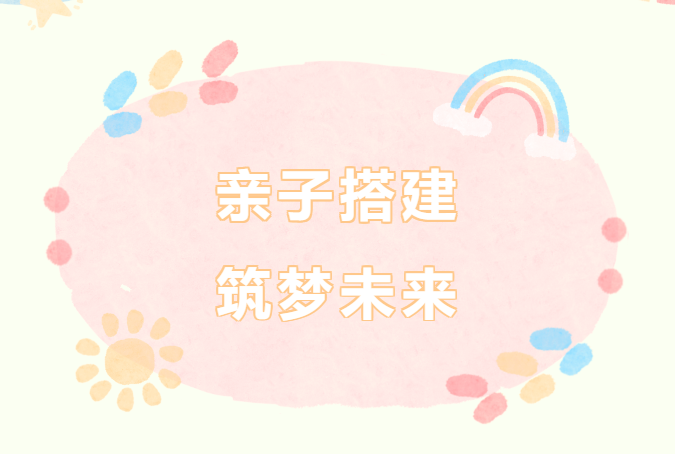 親子搭建 筑夢未來——公司工會舉辦“六一”國際兒童節(jié)活動